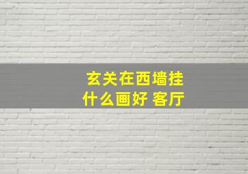 玄关在西墙挂什么画好 客厅